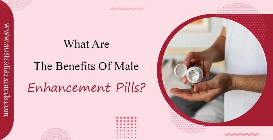 What Are The Benefits Of Male Enhancement Pills