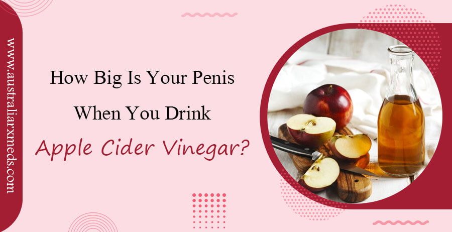 How Big Is Your Penis When You Drink Apple Cider Vinegar
