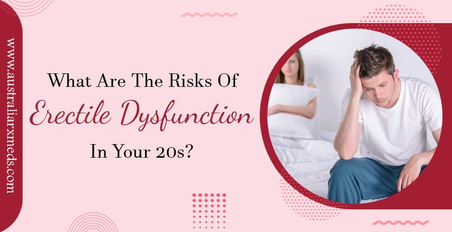 What Are The Risks Of Erectile Dysfunction In Your 20s