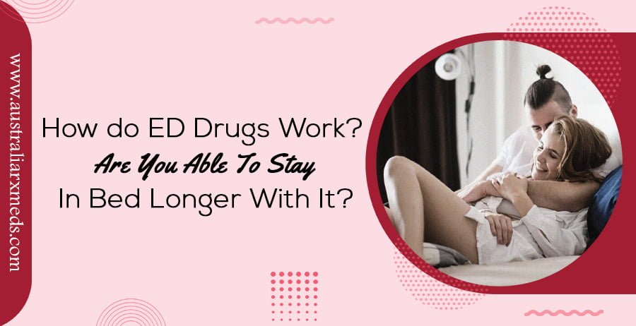 How Do ED Drugs Work? Are You Able To Stay In Bed Longer With It