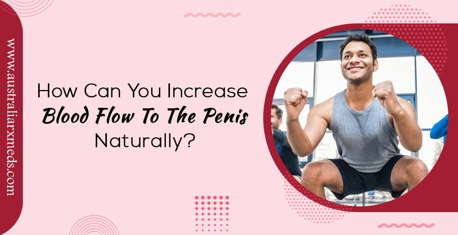 How Can You Increase Blood Flow To The Penis Naturally