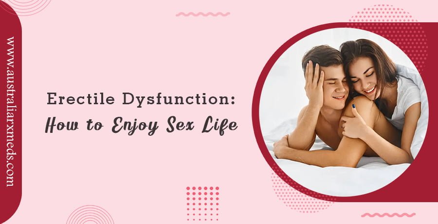 Erectile Dysfunction: How to Enjoy Sex Life