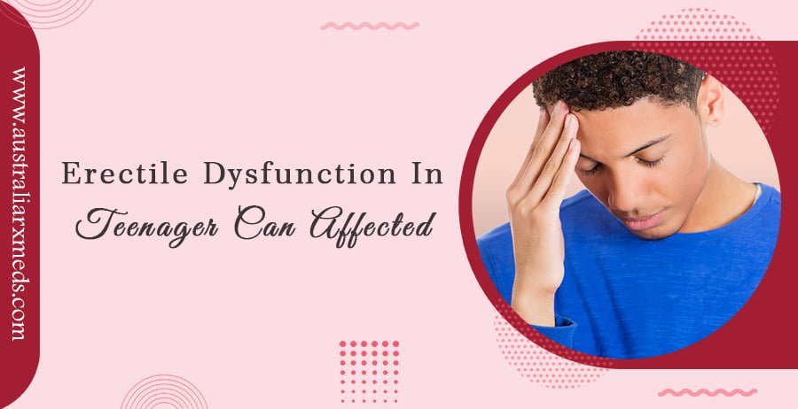 Erectile Dysfunction In Teenagers Can Be Affected