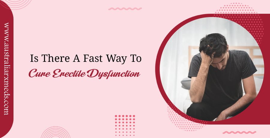 Is There A Fast Way To Cure Erectile Dysfunction