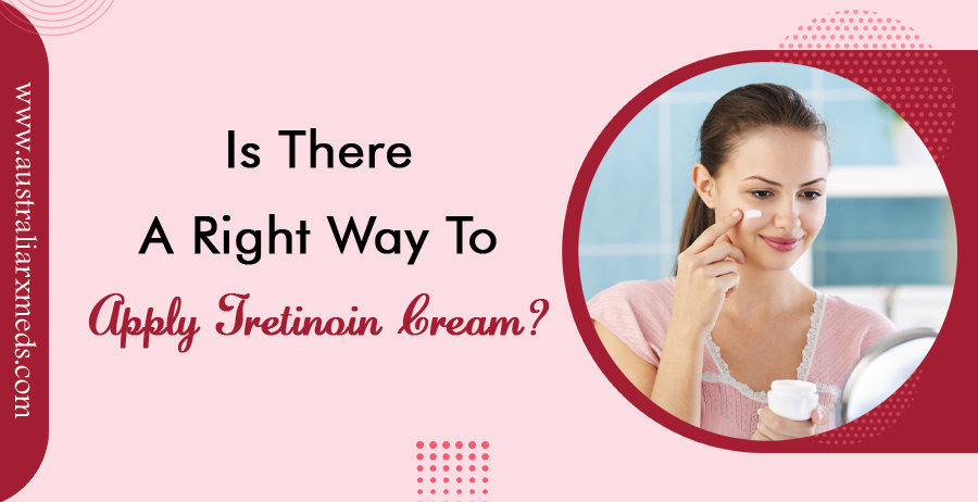 Is There A Right Way To Apply Tretinoin Cream?
