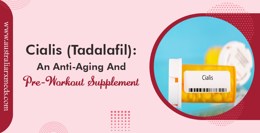 Cialis (Tadalafil) An Anti-Aging and Pre-Workout Supplement