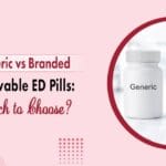 Generic Vs Branded Chewable ED Pills: Which To Choose?