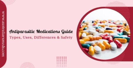 Antiparasitic Medications Guide: Types, Uses, Differences & Safety