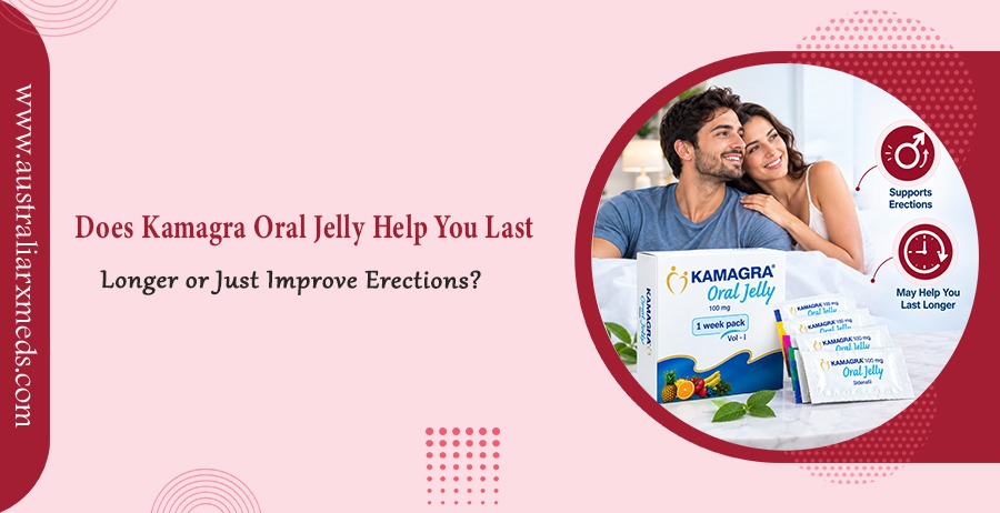 Does Kamagra Oral Jelly Help You Last Longer or Just Improve Erections
