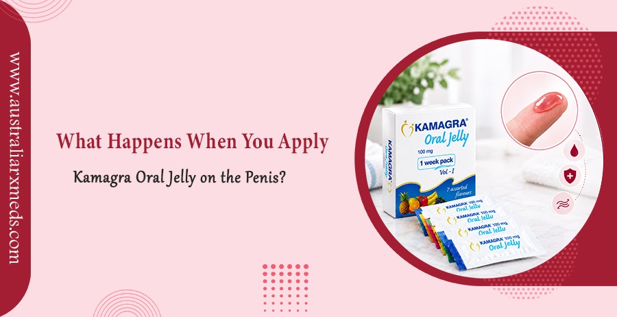 What Happens When You Apply Kamagra Oral Jelly on the Penis