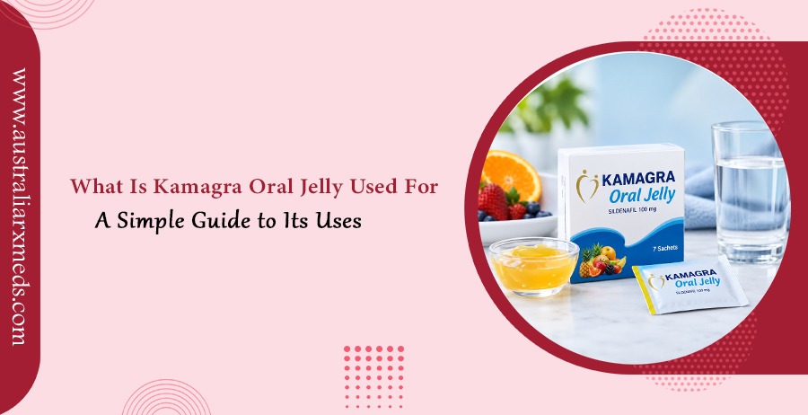 What Is Kamagra Oral Jelly Used For A Simple Guide to Its Uses