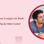 How to Last Longer in Bed 7 Effective Tips for Better Control