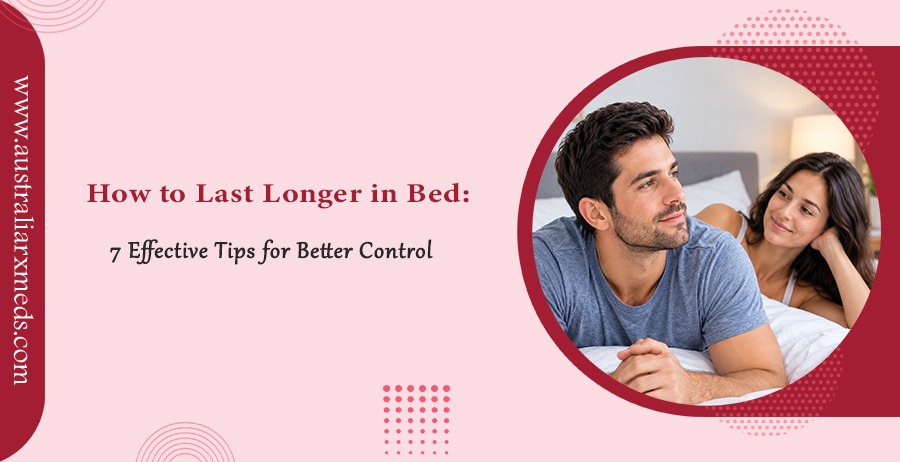 How to Last Longer in Bed 7 Effective Tips for Better Control