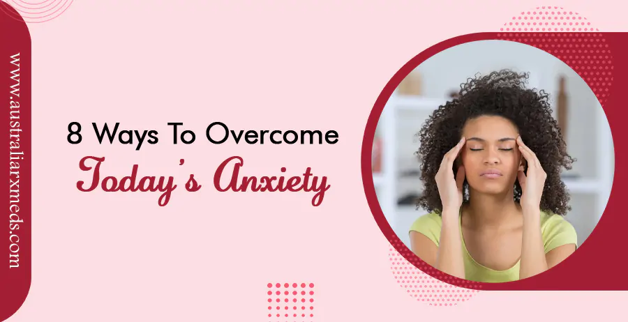 8 Ways to Overcome Today’s Anxiety 01